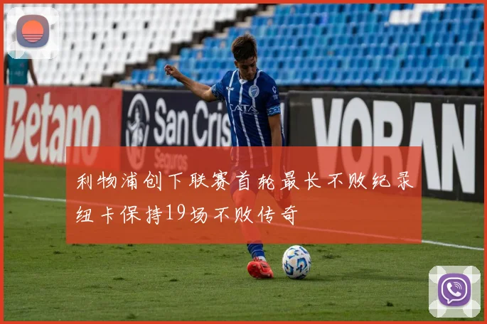利物浦创下联赛首轮最长不败纪录纽卡保持19场不败传奇
