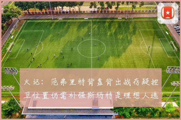 火记：范弗里特背靠背出战存疑控卫位置仍需补强斯玛特是理想人选